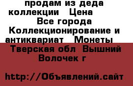 продам из деда коллекции › Цена ­ 100 - Все города Коллекционирование и антиквариат » Монеты   . Тверская обл.,Вышний Волочек г.
